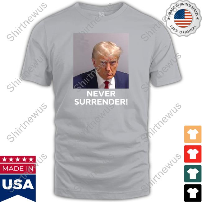 Trump Make America Great Again 2024 Trump Mugshot Never Surrender Shirt
