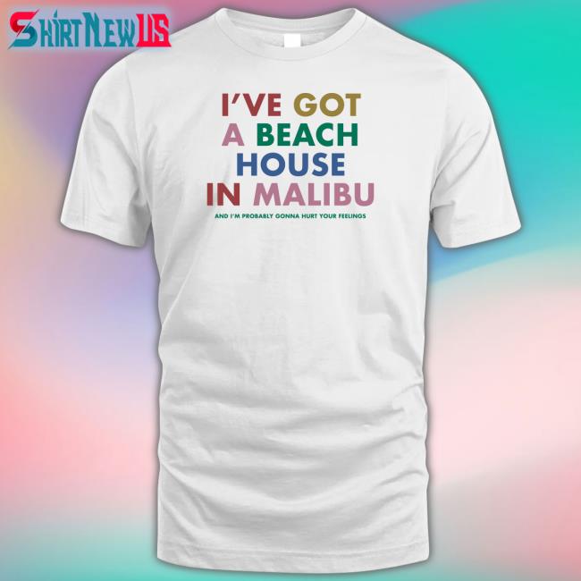 I've Got A Beach House In Malibu Shirt